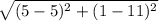\sqrt{(5-5)^{2} +  (1-11)^{2} } &#10;