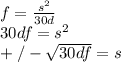 f=\frac{s^{2} }{30d} \\30df=s^{2} \\+/-\sqrt{30df} =s