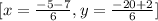 [x=\frac{-5-7}{6},y=\frac{-20+2}{6}]