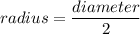 radius = \dfrac{diameter}{2}