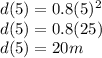 d(5)=0.8(5)^2\\d(5)=0.8(25)\\d(5)=20m