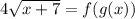 4\sqrt{x+7}=f(g(x))