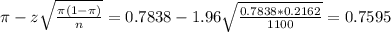 \pi - z\sqrt{\frac{\pi(1-\pi)}{n}} = 0.7838 - 1.96\sqrt{\frac{0.7838*0.2162}{1100}} = 0.7595