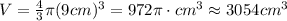 V= \frac{4}{3}\pi(9 cm)^{3} = 972\pi \cdot cm^{3} \approx 3054 cm^{3}