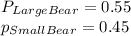 P_{Large Bear}=0.55 \\ p_{Small Bear}=0.45