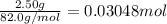 \frac{2.50 g}{82.0 g/mol}=0.03048 mol