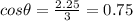 cos\theta = \frac{2.25}{3} = 0.75