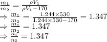 \frac{m_1}{m_2}=\frac{\rho V_1}{\rho V_1-170}\\\Rightarrow \frac{m_1}{m_2}=\frac{1.244\times 530}{1.244\times 530-170}=1.347\\\Rightarrow \frac{m_1}{m_2}=1.347\\\Rightarrow \frac{n_1}{n_2}=1.347