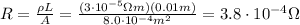 R= \frac{\rho L}{A} = \frac{(3 \cdot 10^{-5}\Omega m)(0.01 m)}{8.0 \cdot 10^{-4} m^2} =  3.8 \cdot 10^{-4}\Omega