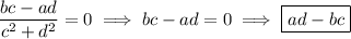 \dfrac{bc-ad}{c^2+d^2}=0\implies bc-ad=0\implies\boxed{ad-bc}