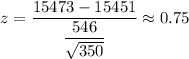 z=\dfrac{15473-15451}{\dfrac{546}{\sqrt{350}}}\approx0.75
