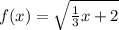 f(x)=\sqrt{\frac{1}{3}x+2}