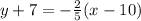 y+7=-\frac{2}{5}(x-10)