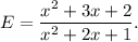 E=\dfrac{x^2+3x+2}{x^2+2x+1}.