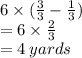 6  \times ( \frac{3}{3}  -  \frac{1}{3} ) \\  = 6 \times \frac{2}{3}  \\  = 4 \: yards