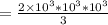 = \frac{2 \times 10^{3} *10^3 *10^{3}}{3  }