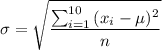 \sigma=\sqrt{\dfrac{\sum^{10}_{i=1}{(x_i-\mu)^2}}{n}}