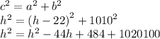 {c}^{2}  =  {a}^{2}  + {b}^{2}  \\  {h}^{2}  =  {(h - 22)}^{2}  + {1010}^{2}  \\ {h}^{2}  =  {h}^{2} - 44h + 484 + 1020100