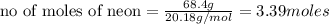\text{no of moles of neon}=\frac{68.4g}{20.18g/mol}=3.39moles