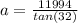 a= \frac{11994}{tan(32)}