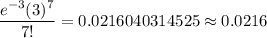 \dfrac{e^{-3}(3)^7}{7!}=0.0216040314525\approx0.0216