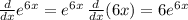 \frac{d}{dx} e^{6x} =e^{6x} \, \frac{d}{dx} (6x) = 6 e^{6x}