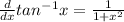 \frac{d}{dx} tan^{-1}x =  \frac{1}{1+x^{2}}