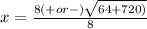 x= \frac{8(+ or -) \sqrt{64+720)} }{8}