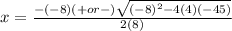 x= \frac{-(-8)(+ or -) \sqrt{(-8)^2-4(4)(-45)} }{2(8)}