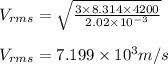 V_{rms}=\sqrt{\frac{3\times 8.314\times 4200}{2.02\times 10^{-3}}}\\\\V_{rms}=7.199\times 10^3m/s