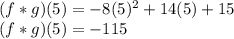 (f*g)(5)=-8(5)^2+14(5)+15\\(f*g)(5)=-115