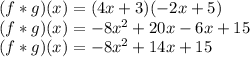 (f*g)(x) = (4x + 3)(-2x + 5)\\(f*g)(x)=-8x^2+20x-6x+15\\(f*g)(x)=-8x^2+14x+15