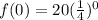 f(0) = 20(\frac{1}{4})^0