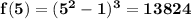 \mathbf{f(5) = (5^2 - 1)^3 = 13824}
