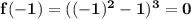 \mathbf{f(-1) = ((-1)^2 - 1)^3 = 0}