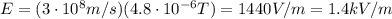 E=(3 \cdot 10^8 m/s)(4.8 \cdot 10^{-6} T)=1440 V/m=1.4 kV/m