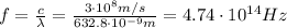 f= \frac{c}{\lambda}= \frac{3\cdot 10^8 m/s}{632.8 \cdot 10^{-9} m} =4.74 \cdot 10^{14} Hz