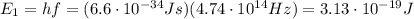 E_1=hf=(6.6\cdot 10^{-34} Js)(4.74 \cdot 10^{14} Hz)=3.13 \cdot 10^{-19} J
