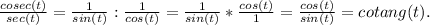 \frac{cosec(t)}{sec(t)}= \frac{1}{sin(t)}: \frac{1}{cos(t)}= \frac{1}{sin(t)}* \frac{cos(t)}{1} = \frac{cos(t)}{sin(t)}=cotang(t).