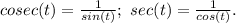 cosec(t)= \frac{1}{sin(t)} ; \ sec(t)= \frac{1}{cos(t)} .