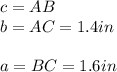 c=AB\\b=AC=1.4in\\\\a=BC=1.6in
