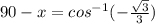 90-x=cos^{-1}(-\frac{\sqrt{3} }{3})