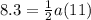 8.3=\frac{1}{2}a(11)
