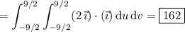 =\displaystyle\int_{-9/2}^{9/2}\int_{-9/2}^{9/2}(2\,\vec\imath)\cdot(\vec\imath)\,\mathrm du\,\mathrm dv=\boxed{162}