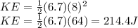 KE =  \frac{1}{2} (6.7)(8)^2 \\ KE =  \frac{1}{2} (6.7)(64) = 214.4 J