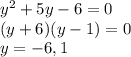 y^2+5y-6=0\\(y+6)(y-1)=0\\y=-6,1