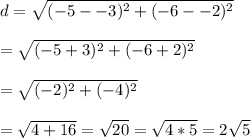 d=\sqrt{(-5--3)^2+(-6--2)^2}&#10;\\&#10;\\=\sqrt{(-5+3)^2+(-6+2)^2}&#10;\\&#10;\\=\sqrt{(-2)^2+(-4)^2}&#10;\\&#10;\\=\sqrt{4+16}=\sqrt{20}=\sqrt{4*5}=2\sqrt{5}