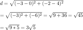 d=\sqrt{(-3-0)^2+(-2-4)^2}&#10;\\&#10;\\=\sqrt{(-3)^2+(-6)^2}=\sqrt{9+36}=\sqrt{45}&#10;\\&#10;\\=\sqrt{9*5}=3\sqrt{5}