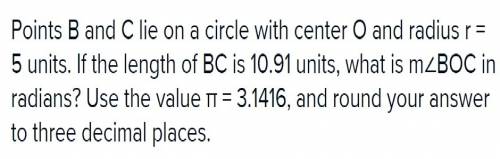 Points b and c lie on a circle with center o and radius r = 5 units. if the length of is 10.91 units