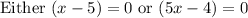 \text{Either }(x-5)=0\text{ or }(5x-4)=0